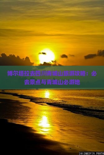博尔塔拉去四川青城山必去地