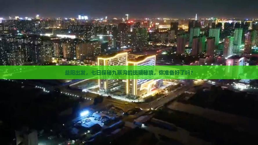 益阳出发，七日探秘九寨沟的斑斓秘境，你准备好了吗？