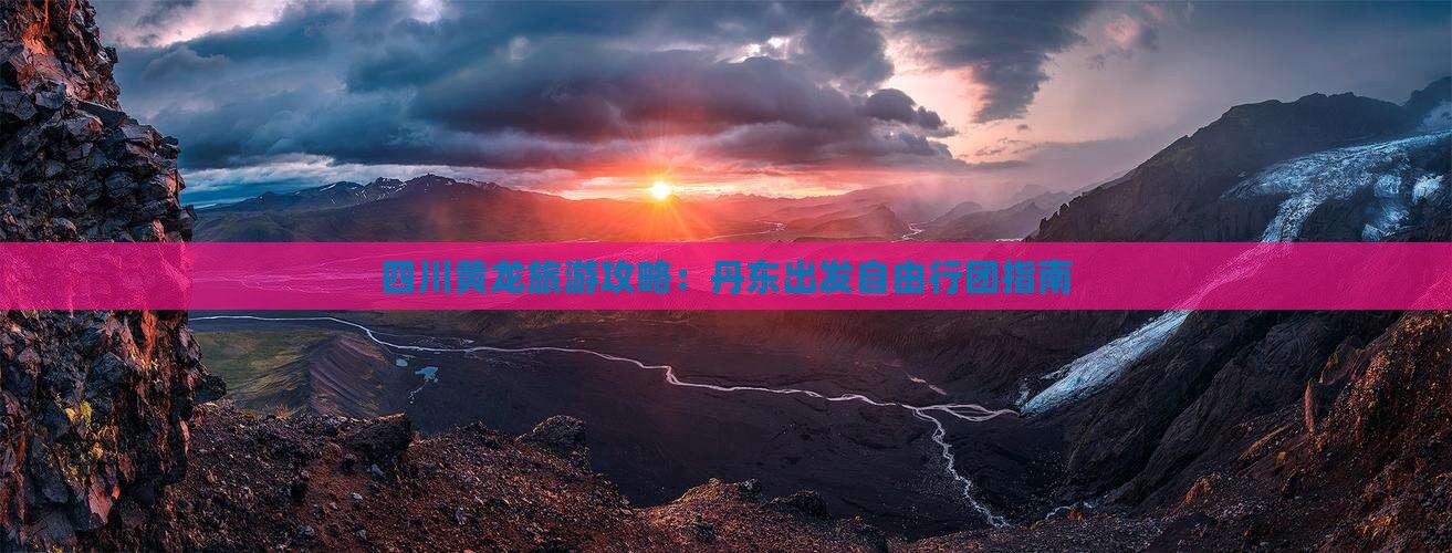 四川黄龙旅游攻略：丹东出发自由行团指南