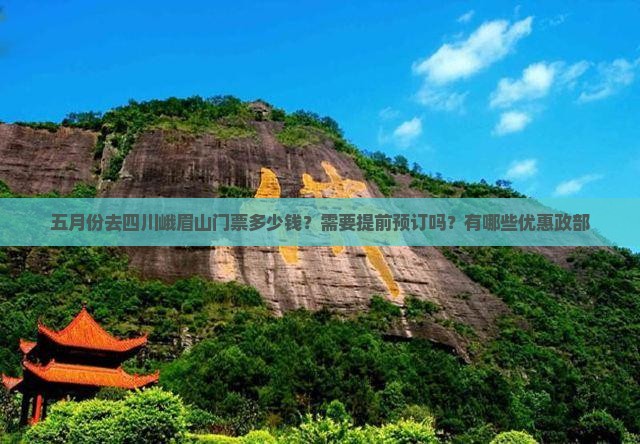 五月份去四川峨眉山门票多少钱？需要提前预订吗？有哪些优惠政部