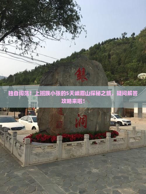 独自闯荡！上班族小张的5天峨眉山探秘之旅，疑问解答攻略来啦！
