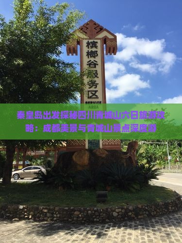 秦皇岛出发探秘四川青城山六日旅游攻略：成都美景与青城山景点深度游