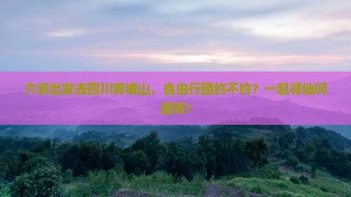六安去四川青城山自由团
