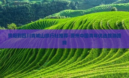 贵阳到四川青城山旅行社 贵阳到四川青城山旅行社