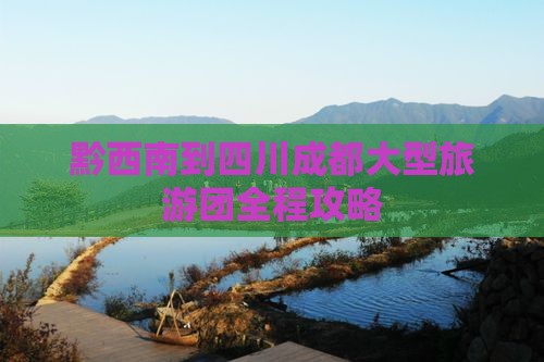 黔西南到四川成都大型旅游团