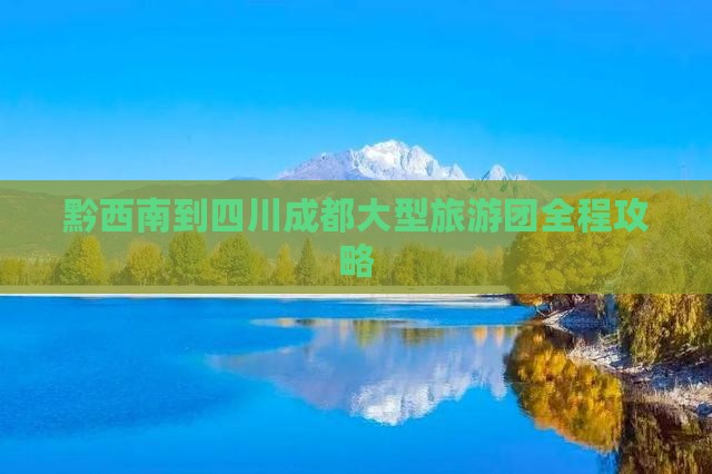 黔西南到四川成都大型旅游团