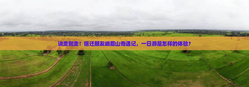 宿迁去四川峨眉山一日