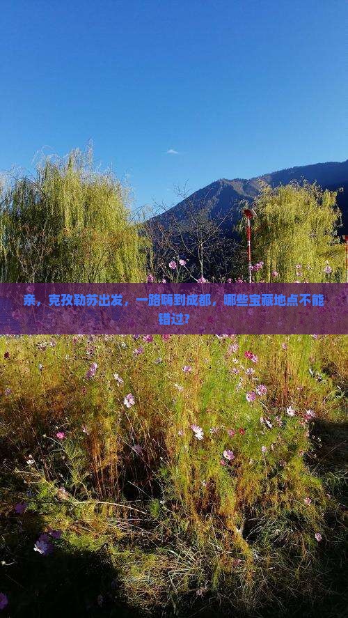 克孜勒苏到四川成都必去地
