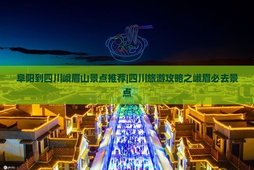 阜阳到四川峨眉山景点