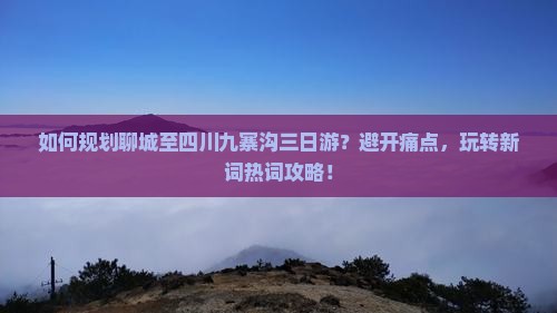 聊城去四川九寨沟三日游