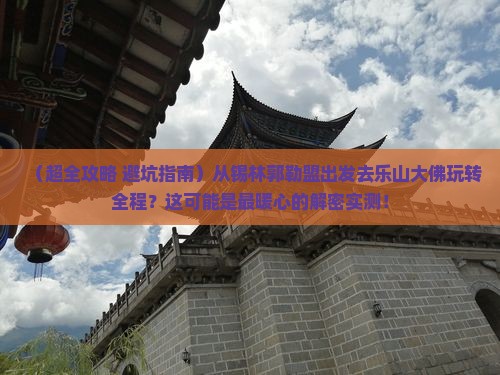 锡林郭勒盟去四川乐山大佛景点