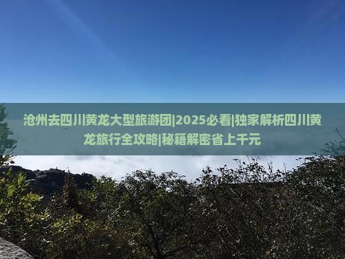 沧州去四川黄龙大型旅游团