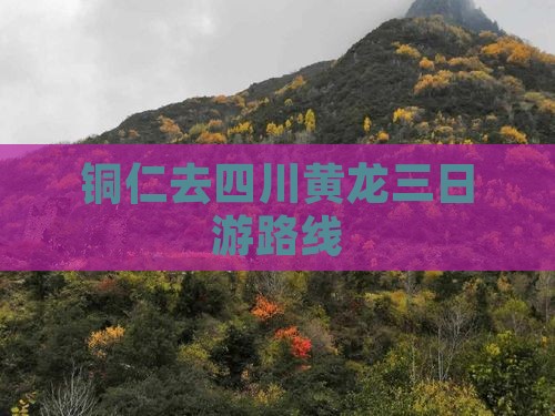 铜仁去四川黄龙三日游