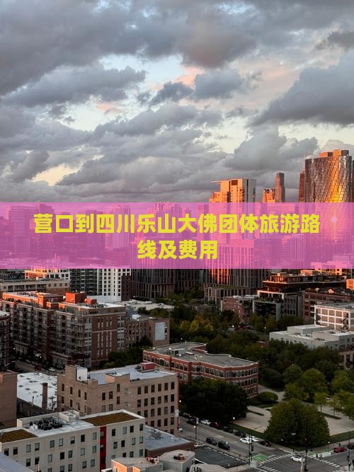 营口到四川乐山大佛团体旅游