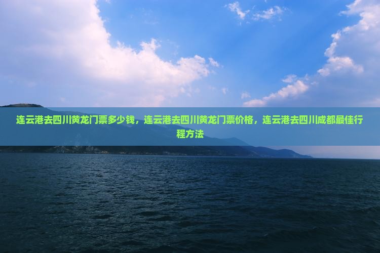 连云港去四川黄龙门票