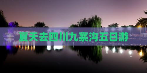 夏天去四川九寨沟五日游