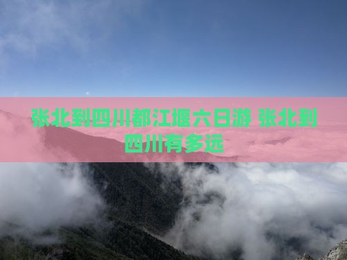 张北到四川都江堰六日游