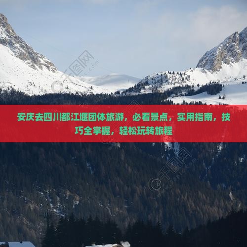 安庆去四川都江堰团体旅游 安庆去四川都江堰团体旅游
