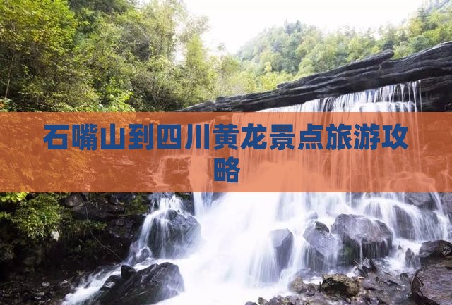 石嘴山到四川黄龙团体旅游