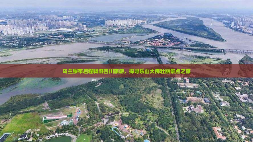 乌兰察布去四川乐山大佛景点