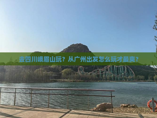 广州到四川峨眉山哪里玩