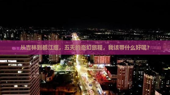 吉林去四川都江堰五日游