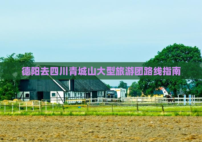 德阳去四川青城山大型旅游团