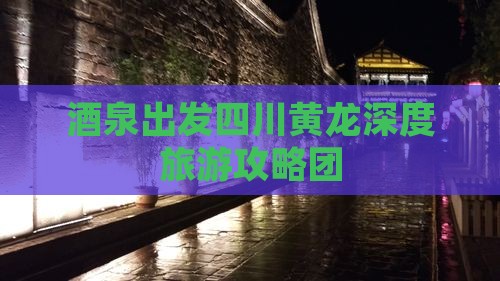 酒泉去四川黄龙大型旅游团