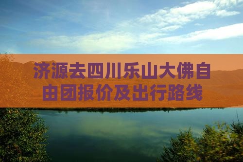 济源去四川乐山大佛自由团