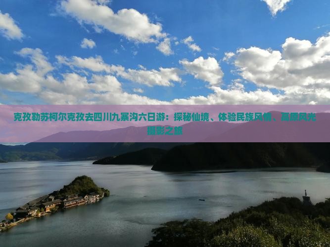 克孜勒苏柯尔克孜去四川九寨沟六日游