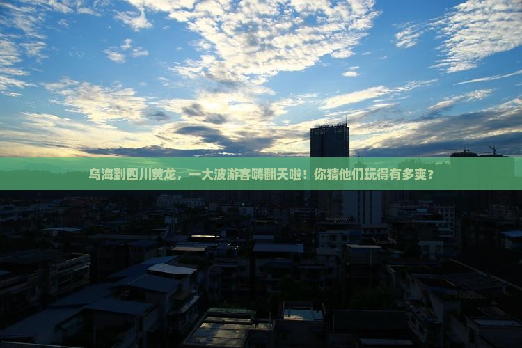 乌海到四川黄龙大型旅游团