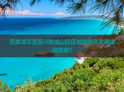 巴彦淖尔去四川青城山四日游