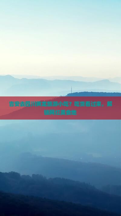 吉安去四川黄龙旅游小吃
