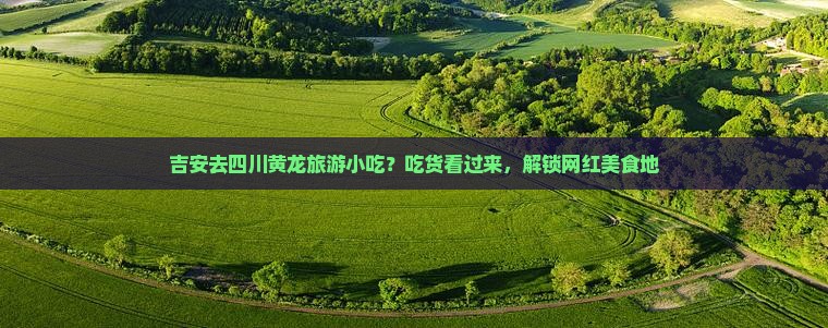 吉安去四川黄龙旅游小吃