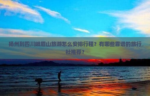 扬州到四川峨眉山旅行社