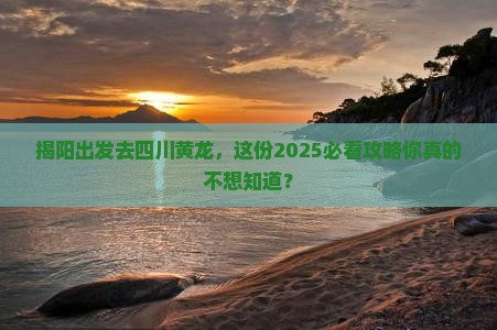 揭阳去四川黄龙大型旅游团