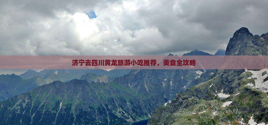 济宁去四川黄龙旅游小吃