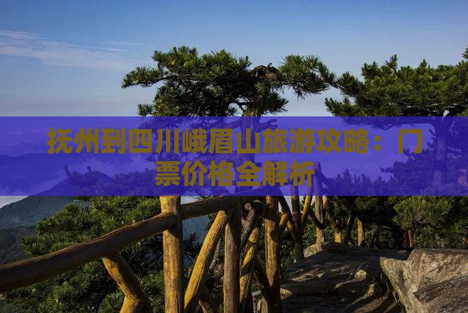 抚州到四川峨眉山门票