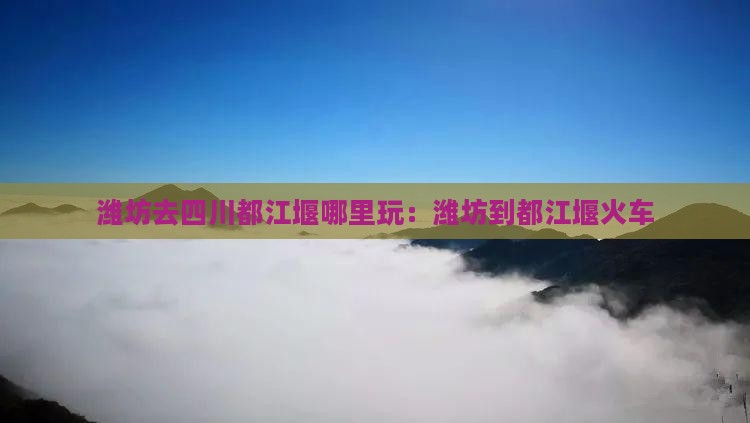 潍坊去四川都江堰哪里玩