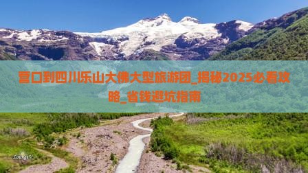 营口到四川乐山大佛大型旅游团