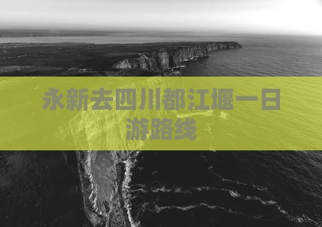 永新去四川都江堰一日