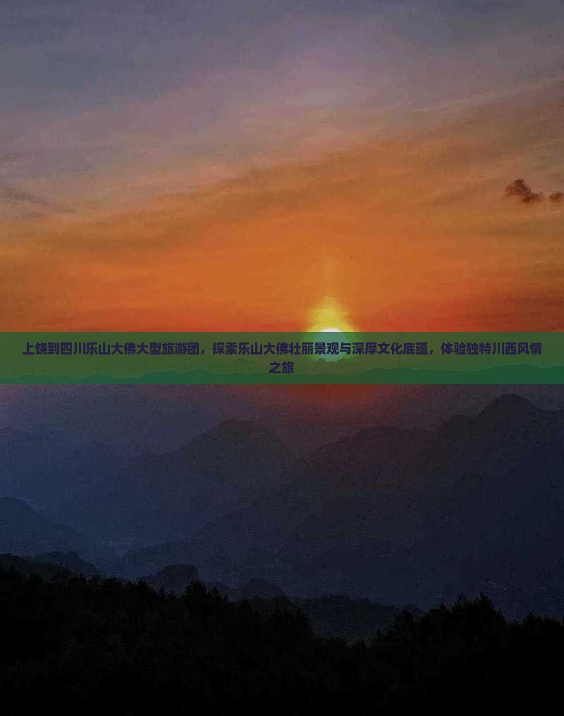 上饶到四川乐山大佛大型旅游团 上饶到四川乐山大佛大型旅游团