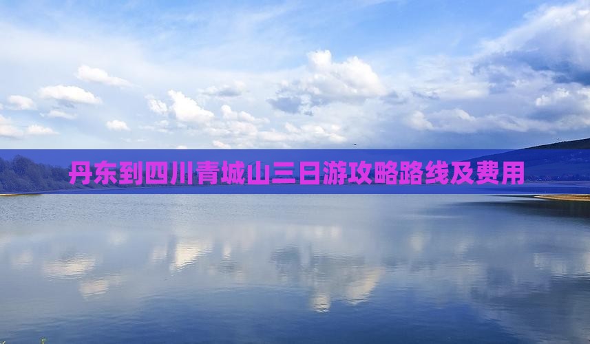 丹东到四川青城山三日游