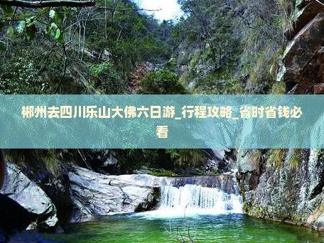 郴州去四川乐山大佛六日游