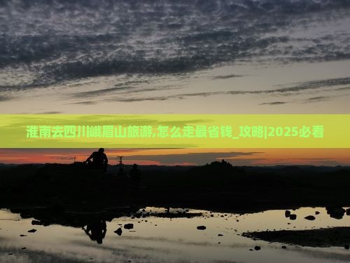 淮南去四川峨眉山旅游 淮南去四川峨眉山旅游