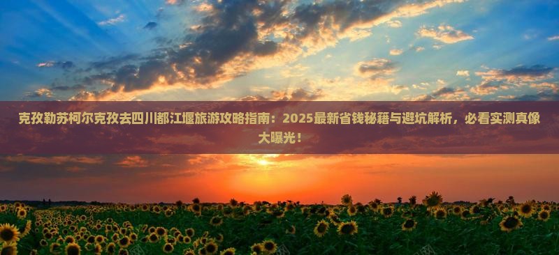 克孜勒苏柯尔克孜去四川都江堰旅游