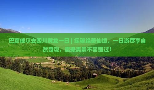 巴彦倬尔去四川黄龙一日