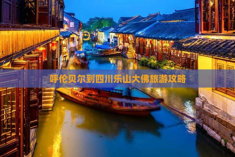 呼伦贝尔到四川乐山大佛景点
