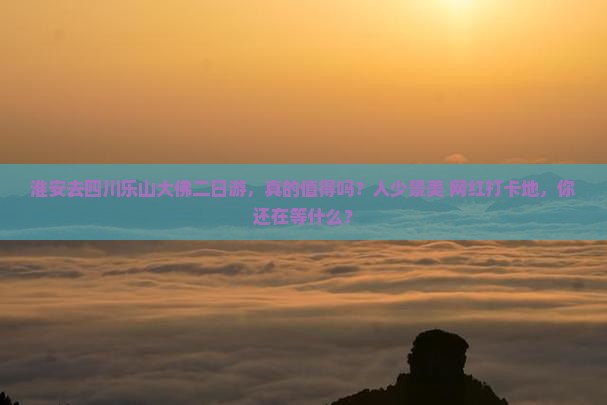 淮安去四川乐山大佛二日游