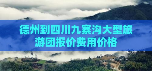 德州到四川九寨沟大型旅游团